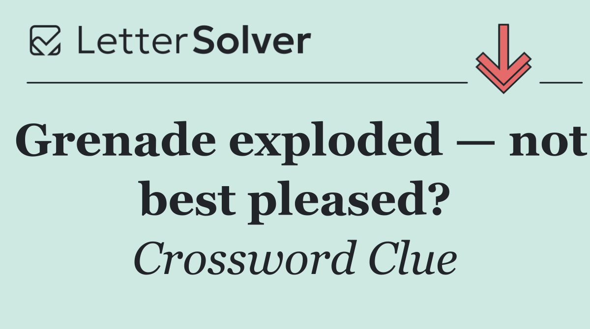 Grenade exploded — not best pleased?