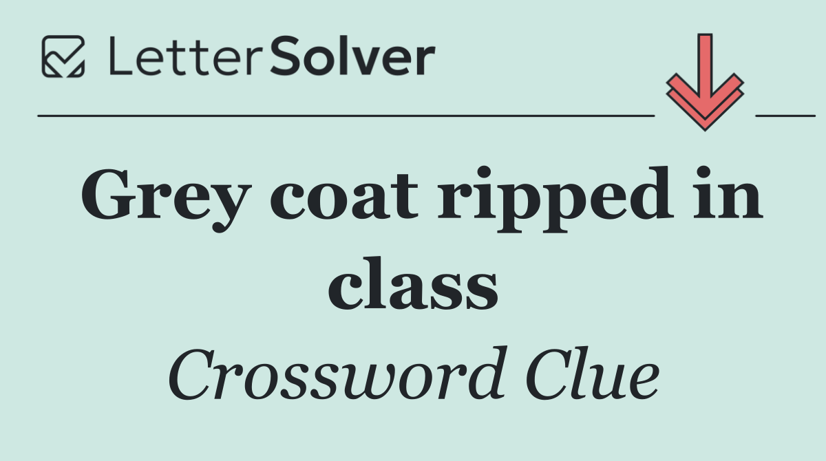 Grey coat ripped in class