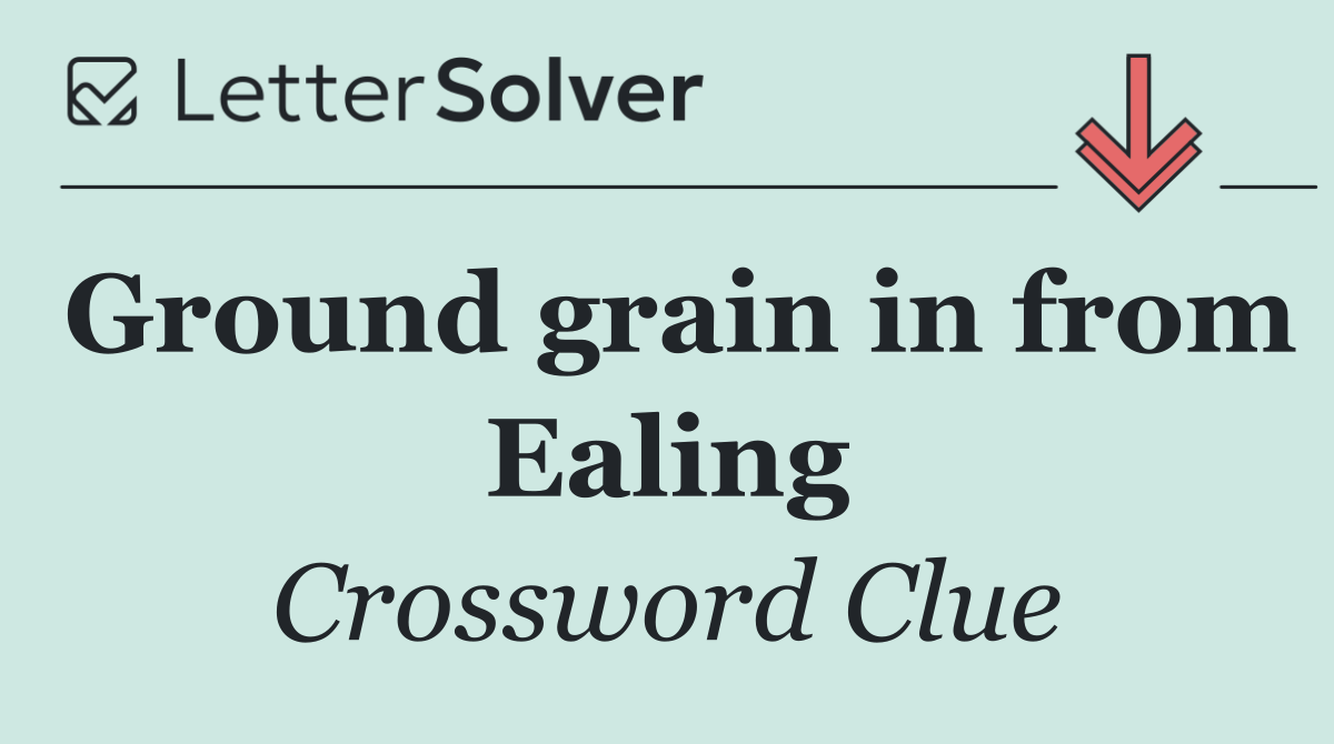 Ground grain in from Ealing