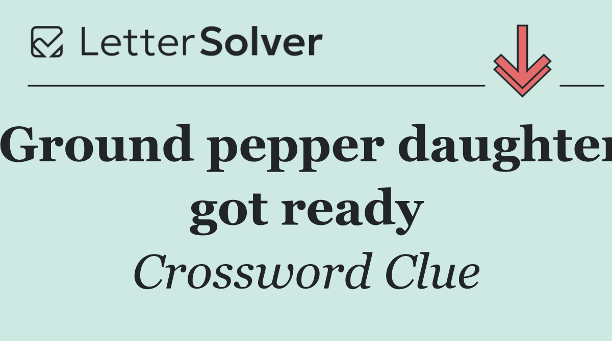 Ground pepper daughter got ready