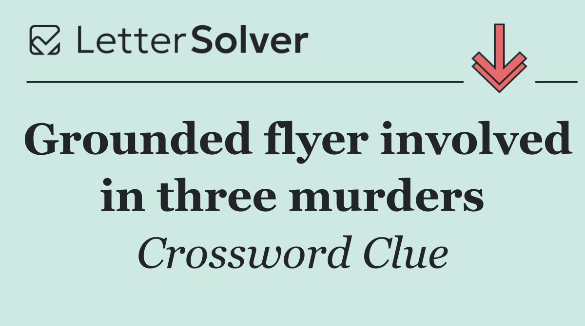 Grounded flyer involved in three murders