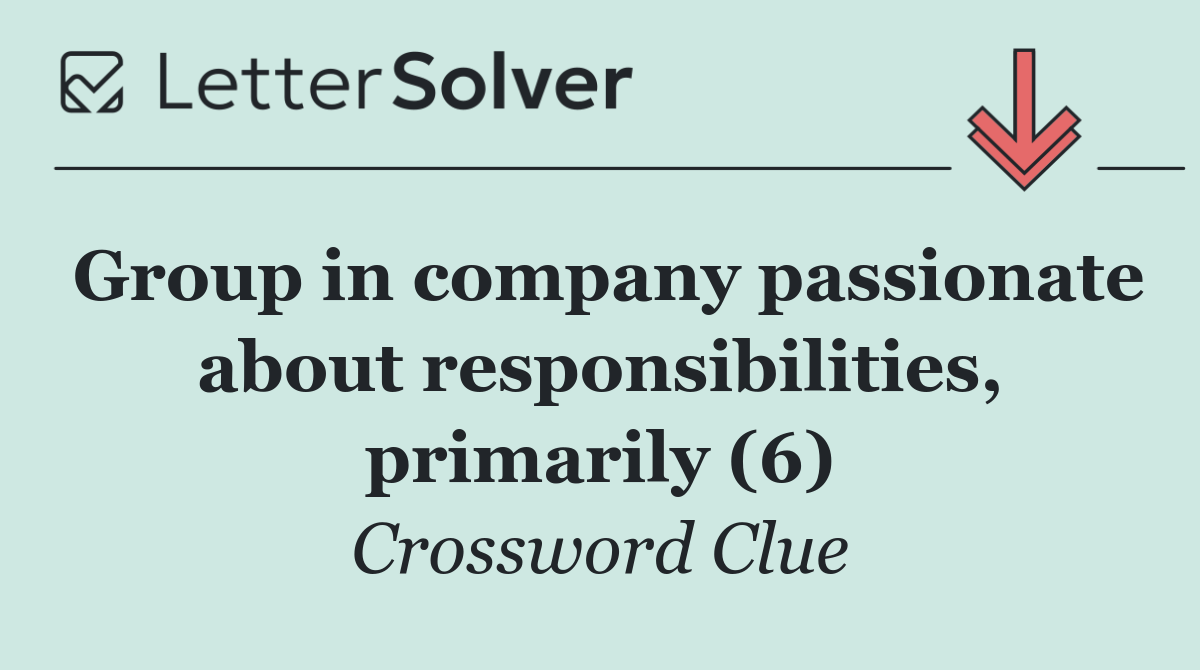 Group in company passionate about responsibilities, primarily (6)
