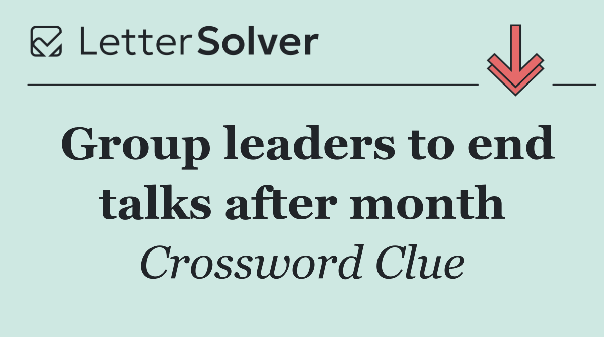 Group leaders to end talks after month
