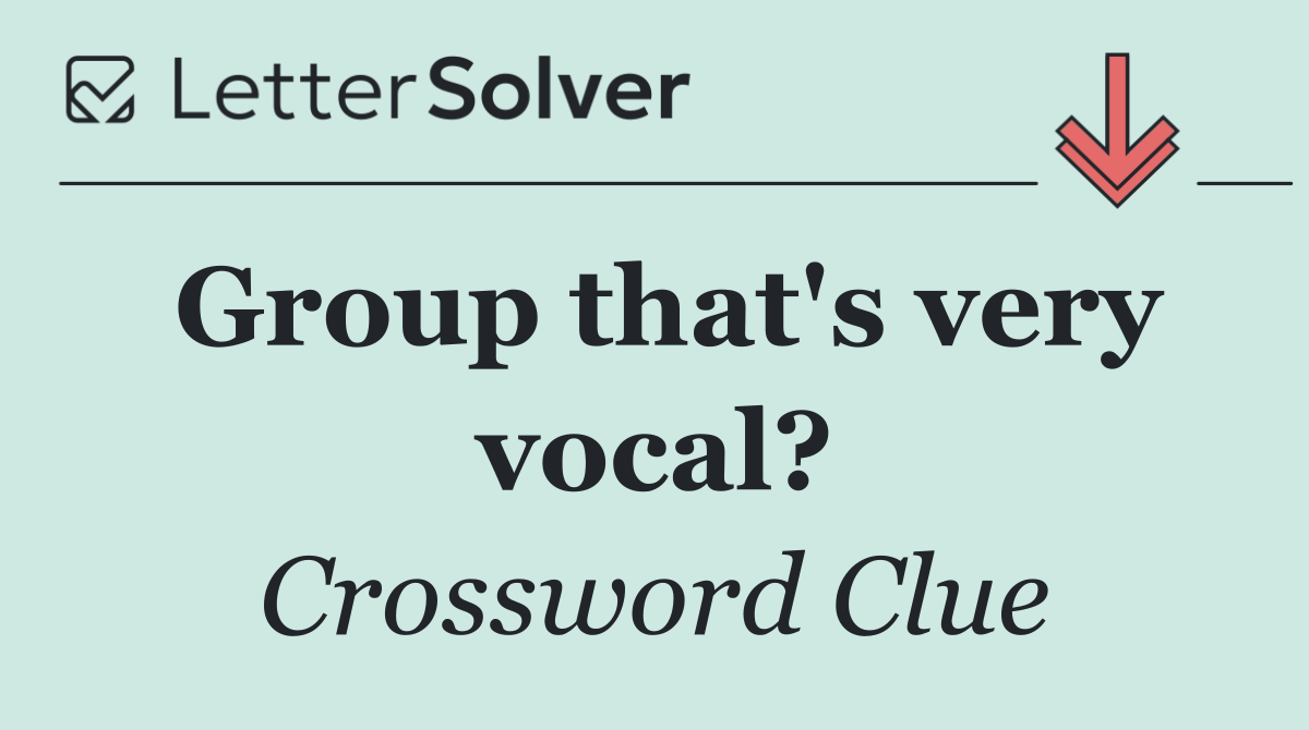 Group that's very vocal?