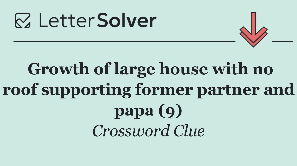 Growth of large house with no roof supporting former partner and papa (9)