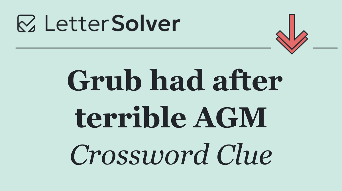 Grub had after terrible AGM