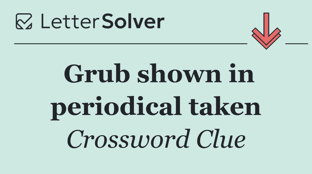 Grub shown in periodical taken