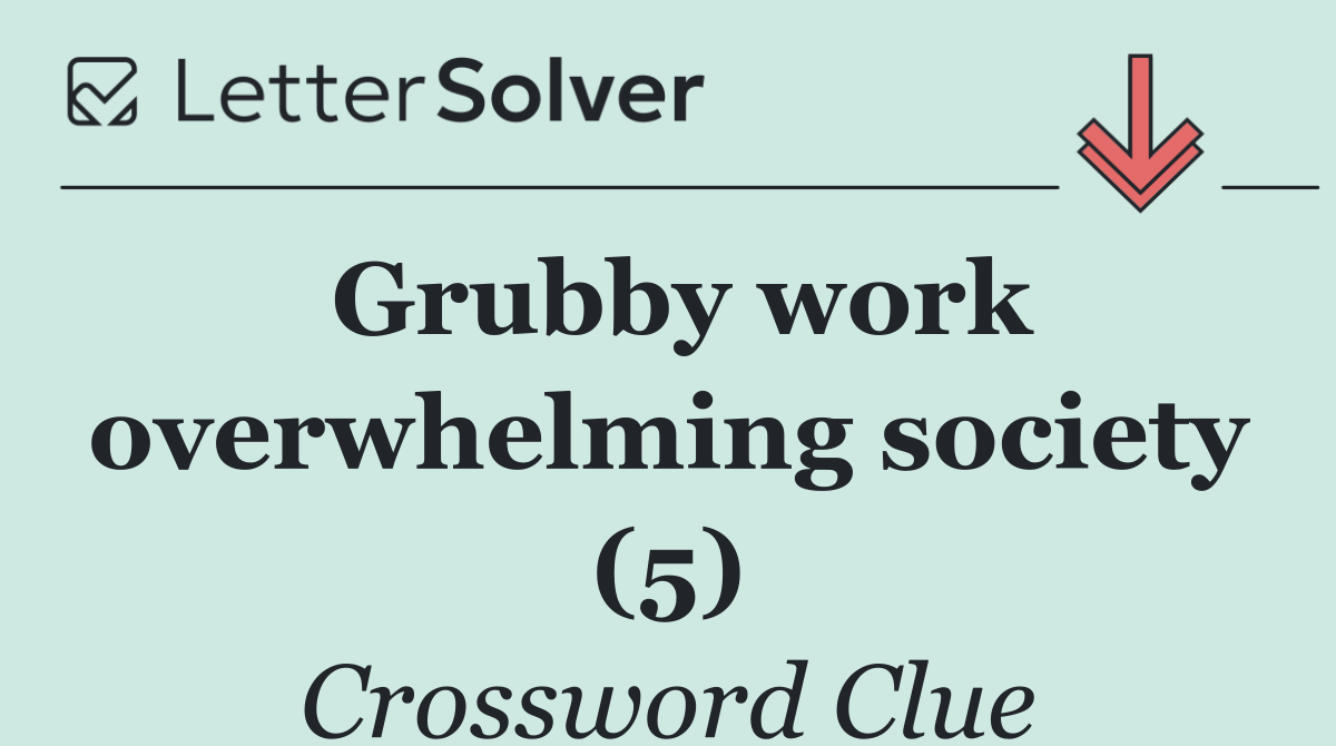 Grubby work overwhelming society (5)