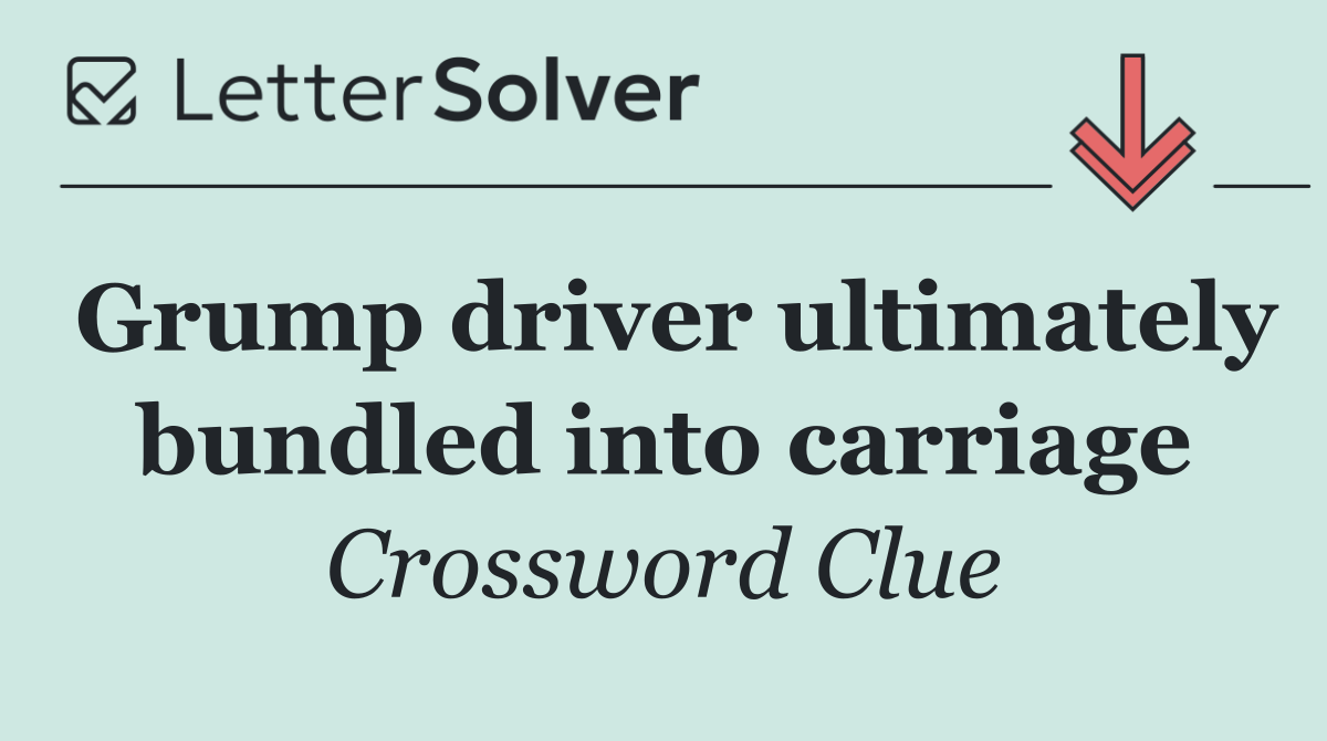 Grump driver ultimately bundled into carriage