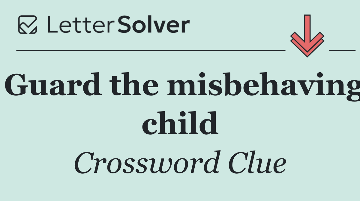 Guard the misbehaving child