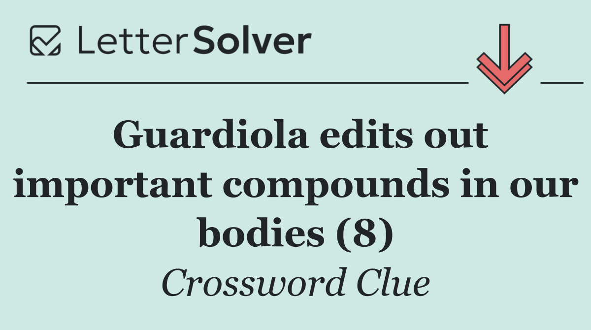 Guardiola edits out important compounds in our bodies (8)