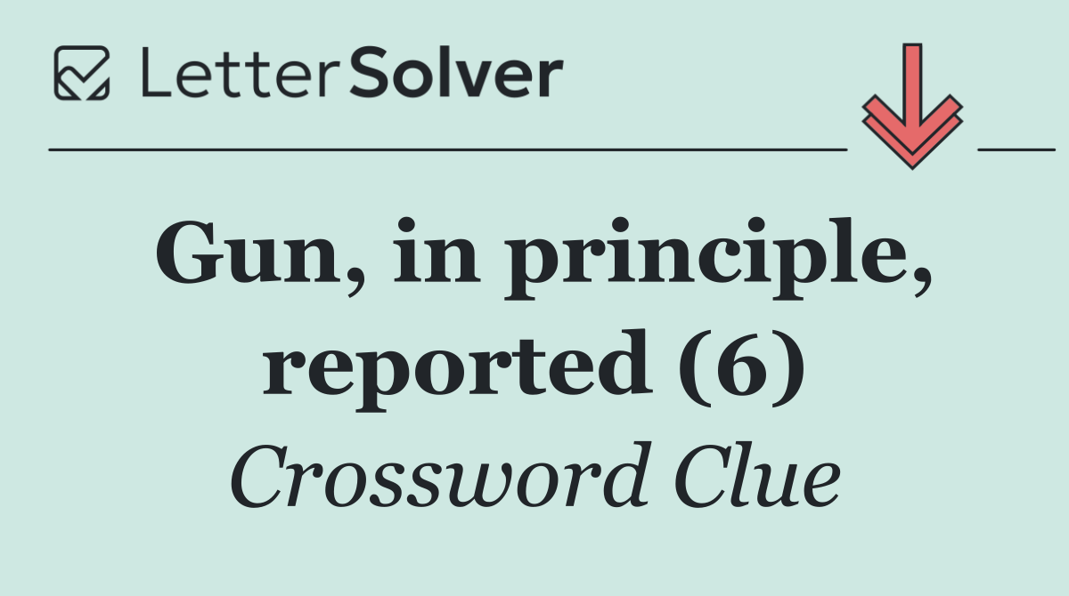 Gun, in principle, reported (6)