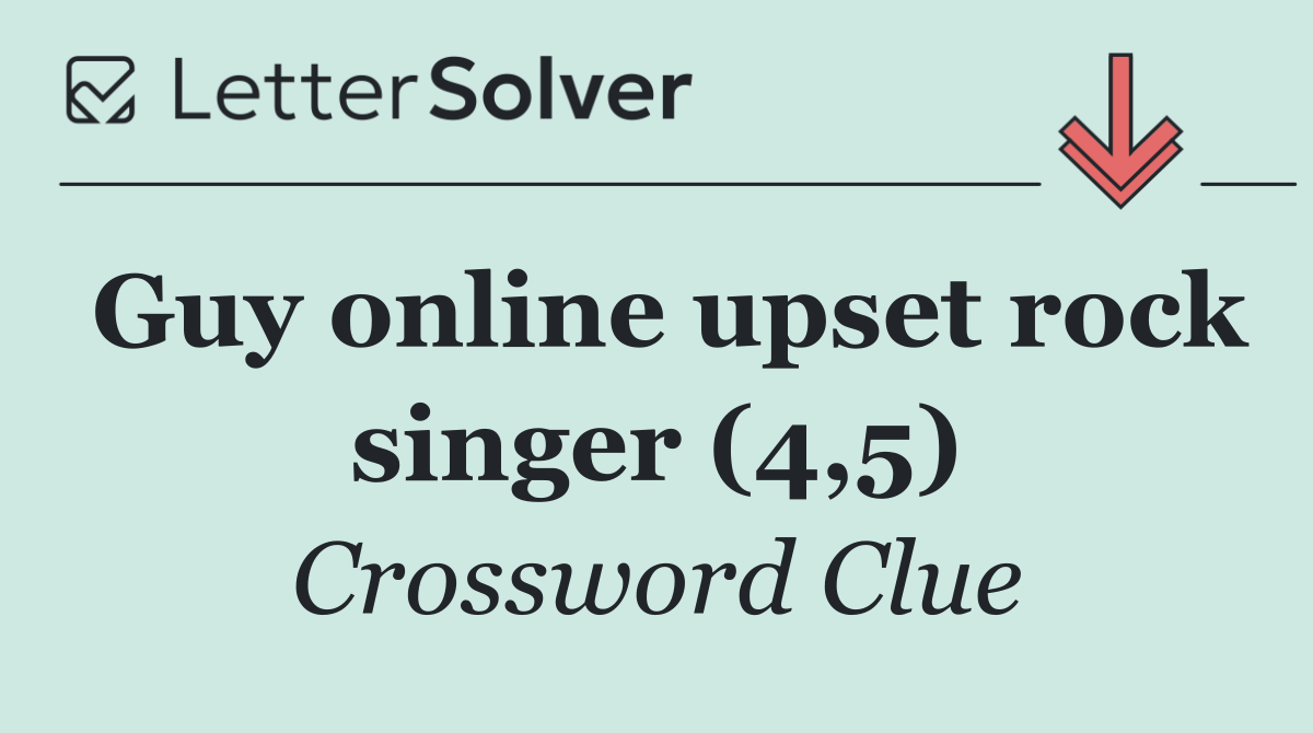Guy online upset rock singer (4,5)
