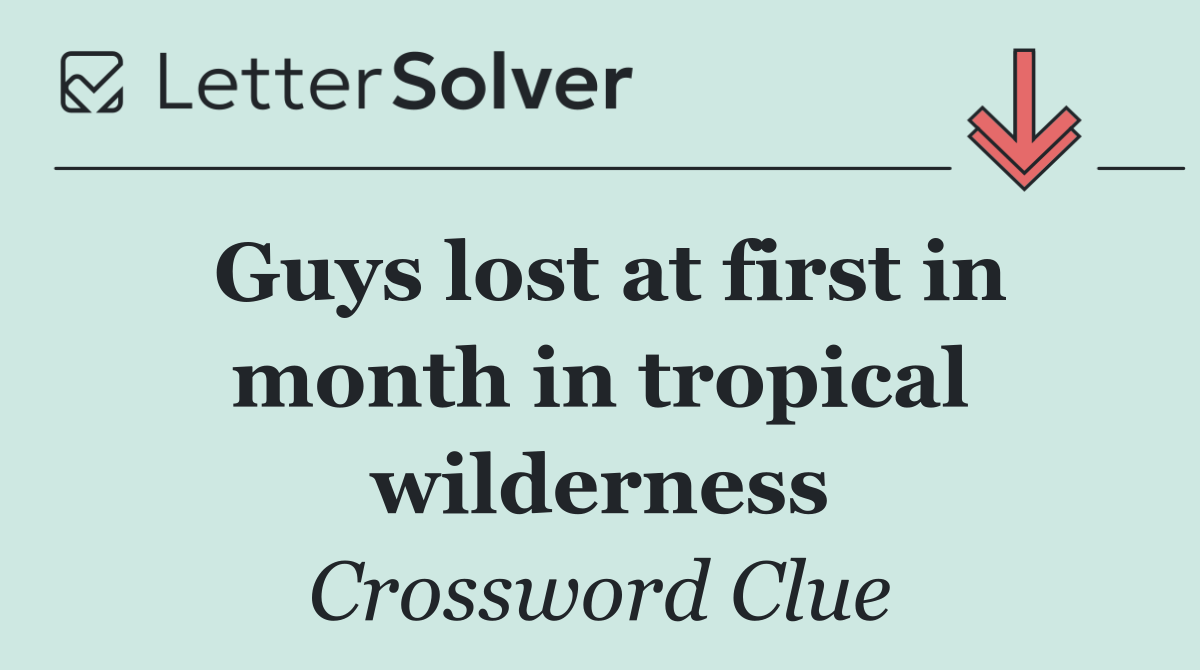 Guys lost at first in month in tropical wilderness