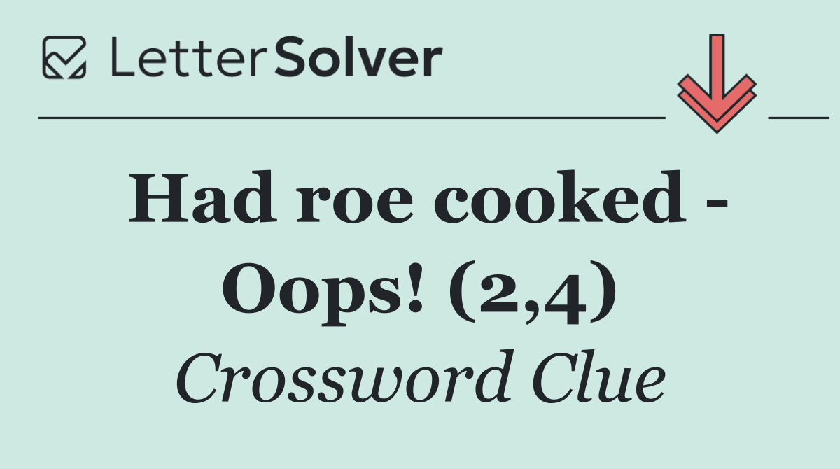 Had roe cooked   Oops! (2,4)
