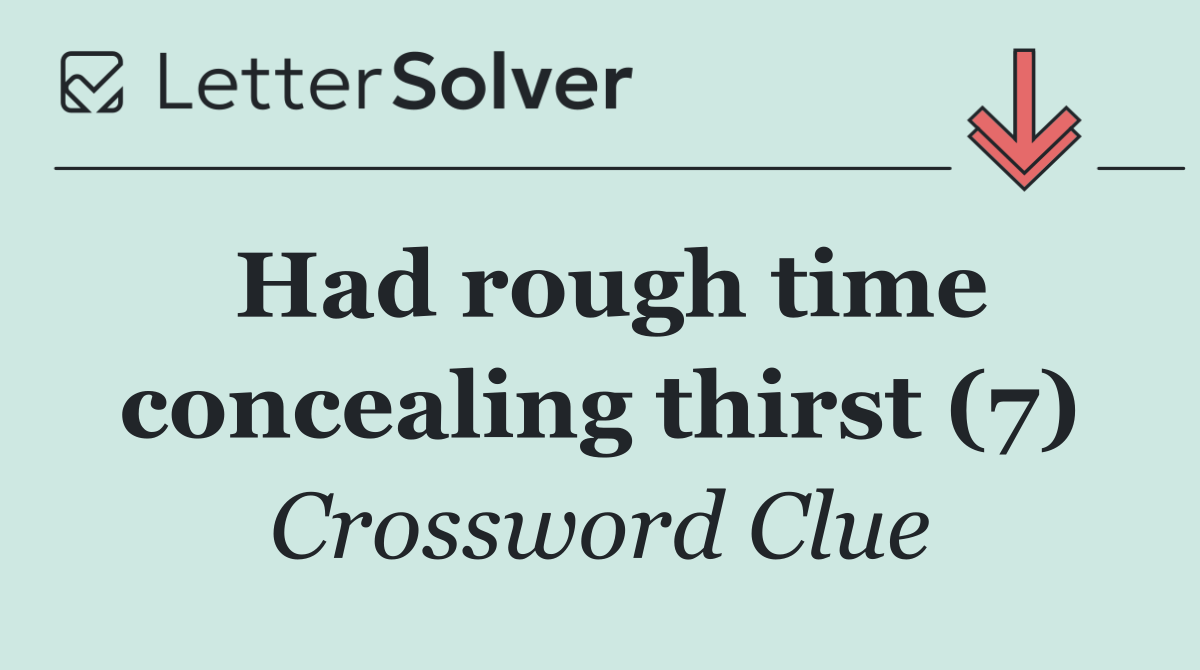 Had rough time concealing thirst (7)