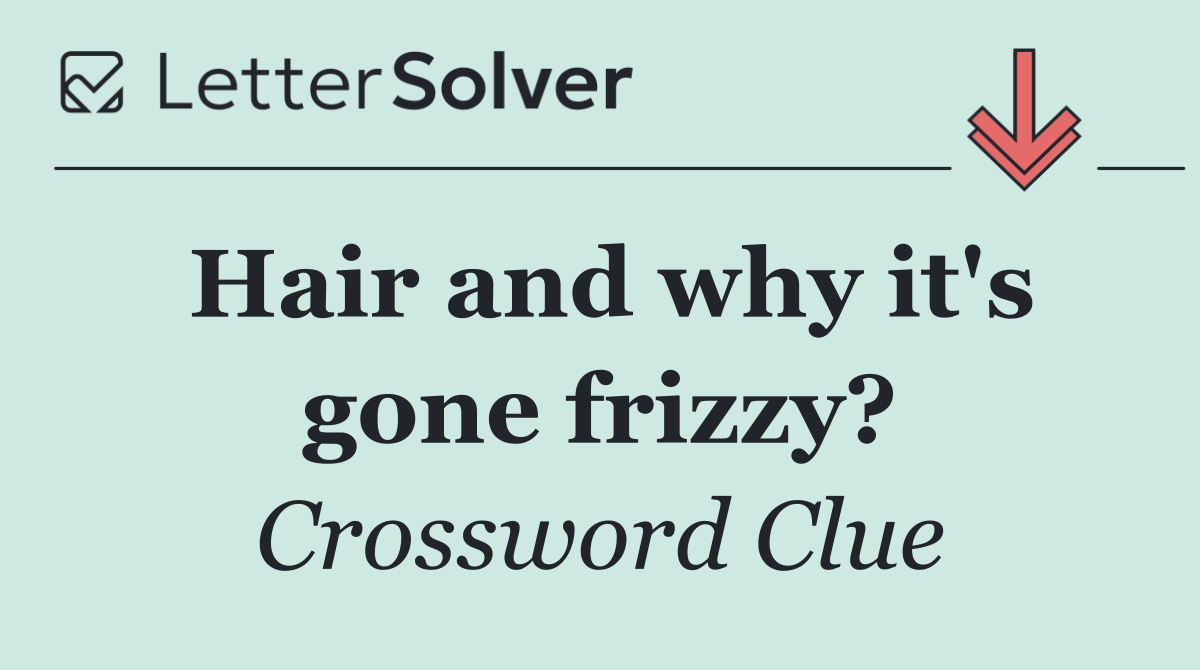 Hair and why it's gone frizzy?