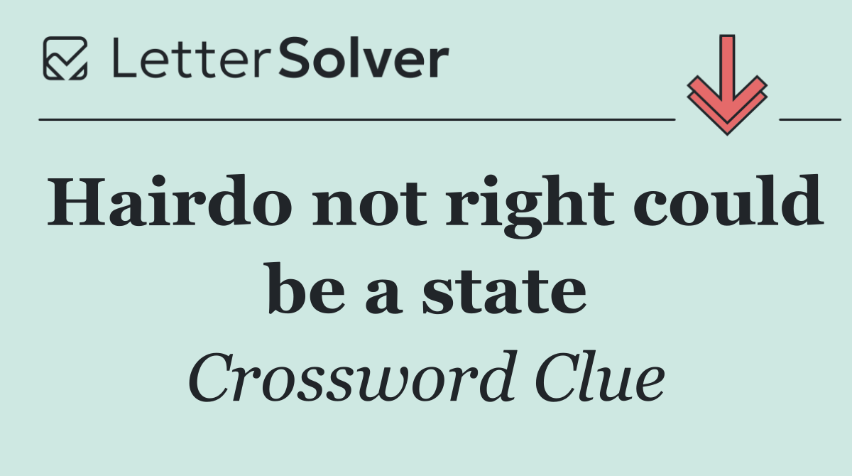 Hairdo not right could be a state