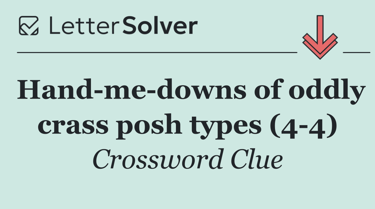 Hand me downs of oddly crass posh types (4 4)