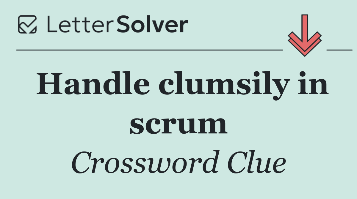 Handle clumsily in scrum