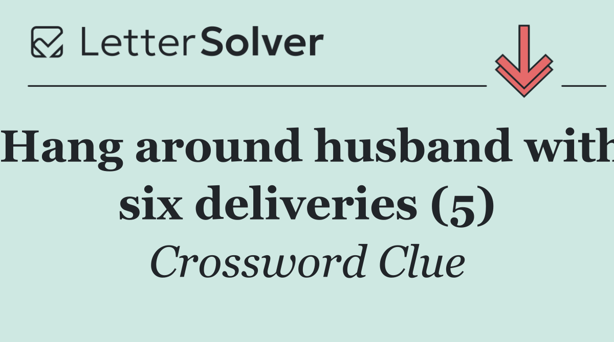 Hang around husband with six deliveries (5)