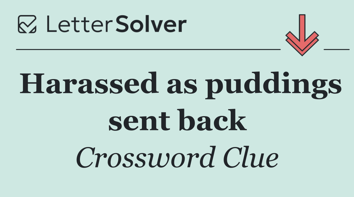 Harassed as puddings sent back