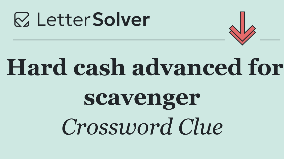 Hard cash advanced for scavenger
