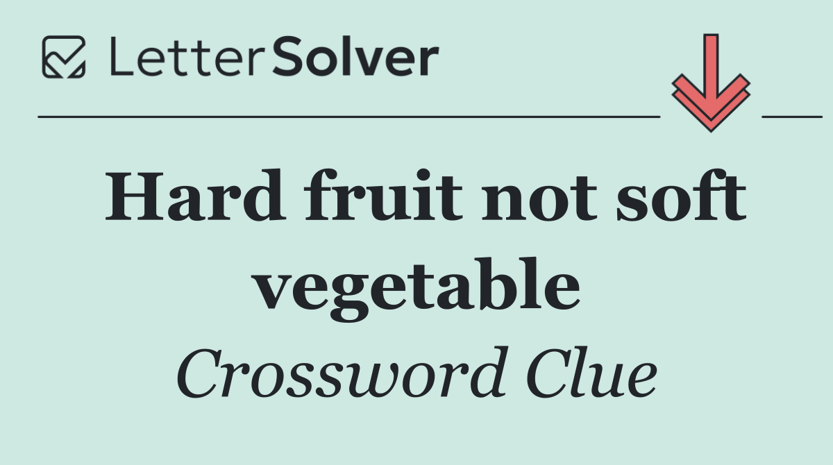 Hard fruit not soft vegetable