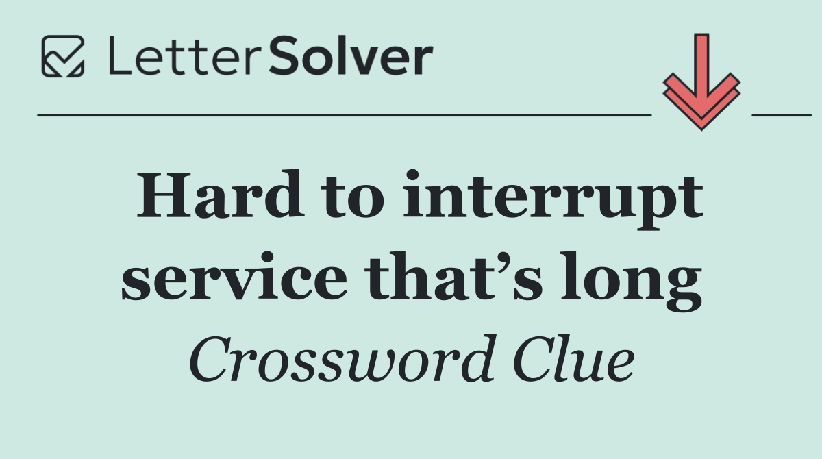 Hard to interrupt service that’s long