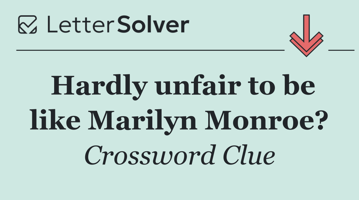 Hardly unfair to be like Marilyn Monroe?