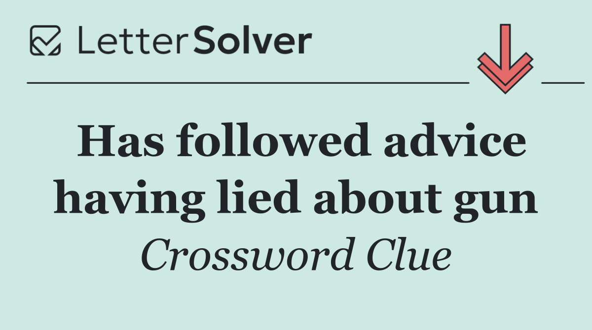 Has followed advice having lied about gun