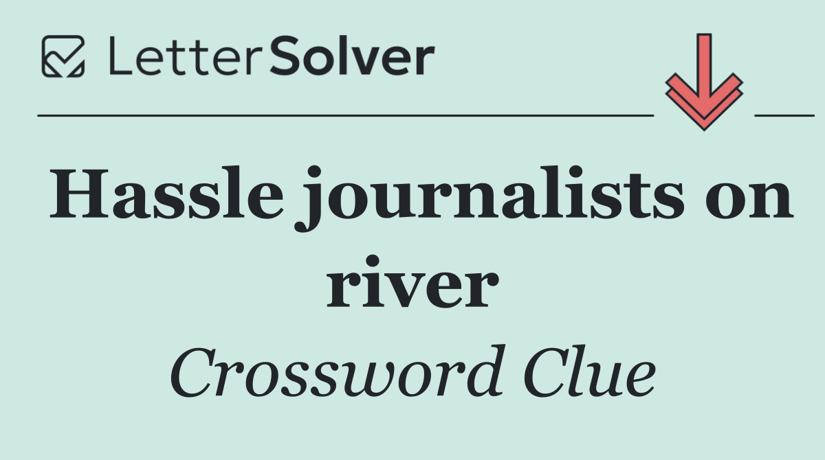 Hassle journalists on river