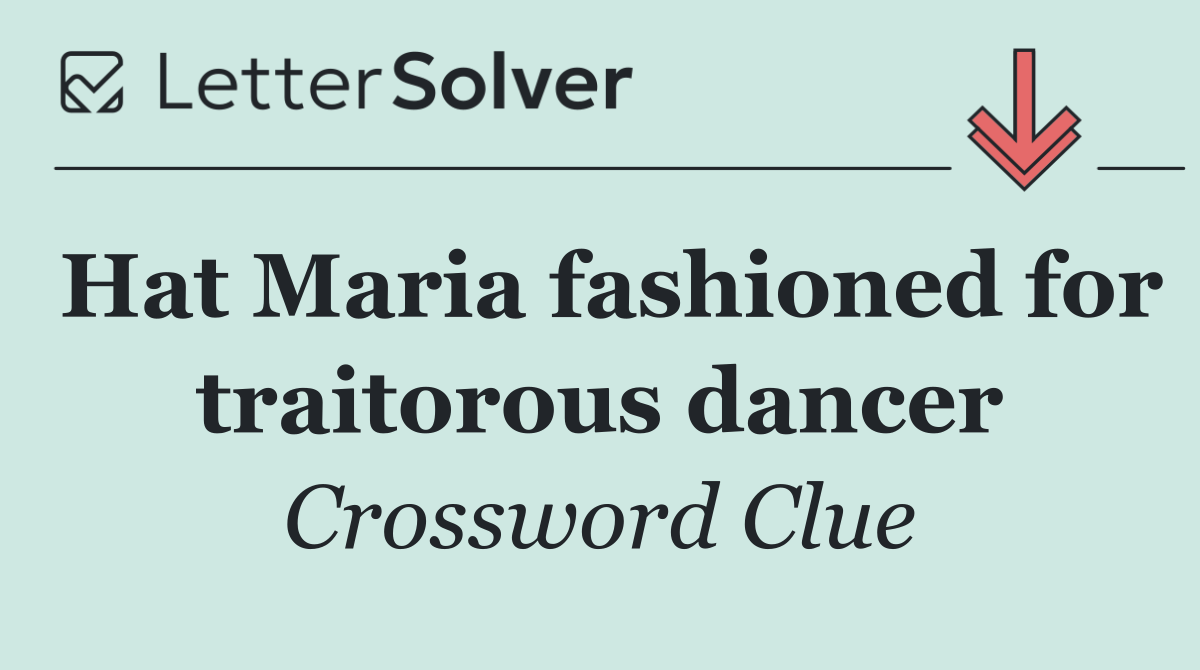 Hat Maria fashioned for traitorous dancer
