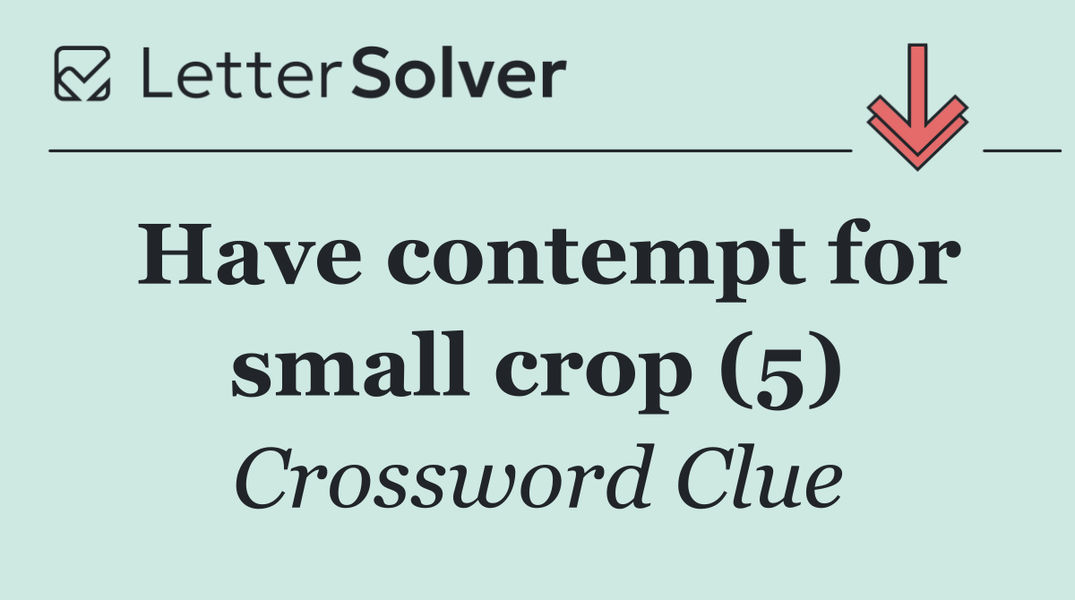 Have contempt for small crop (5)