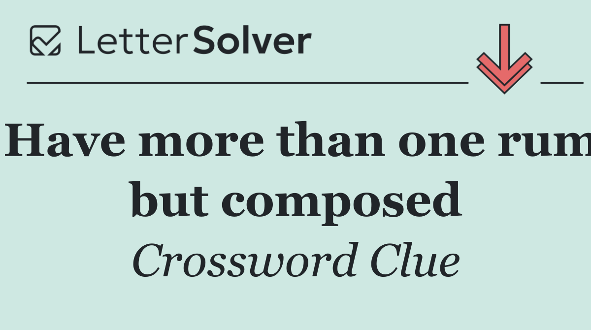 Have more than one rum but composed