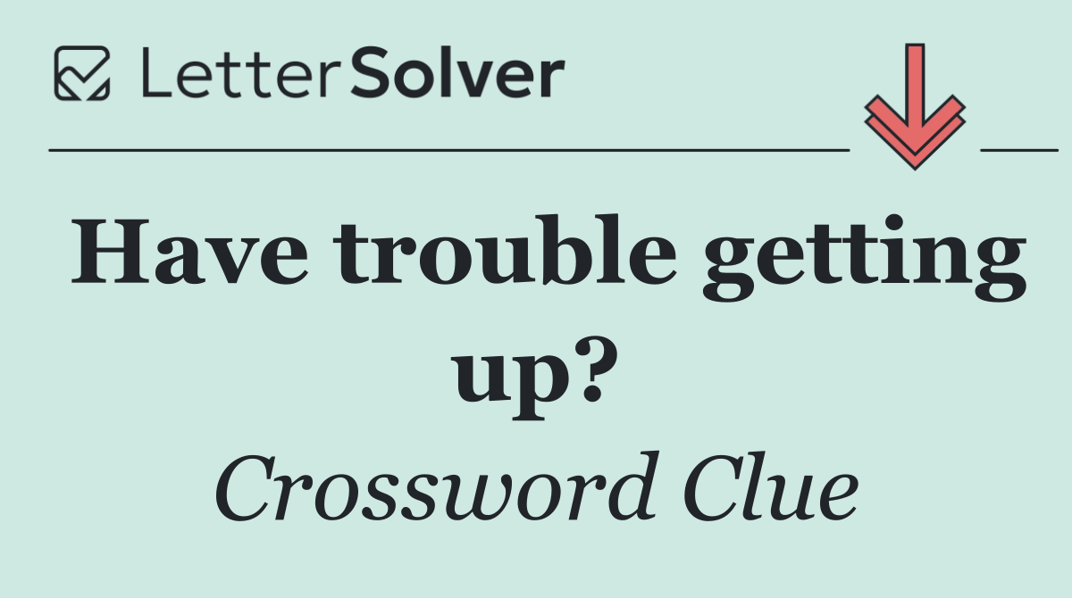 Have trouble getting up?