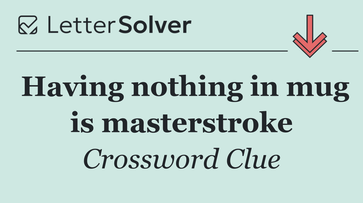 Having nothing in mug is masterstroke
