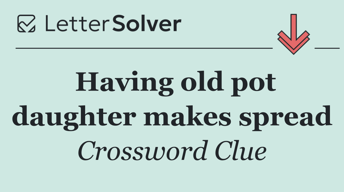 Having old pot daughter makes spread