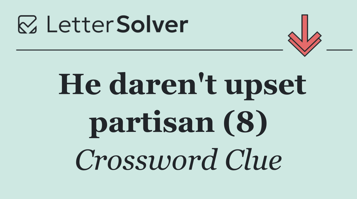 He daren't upset partisan (8)