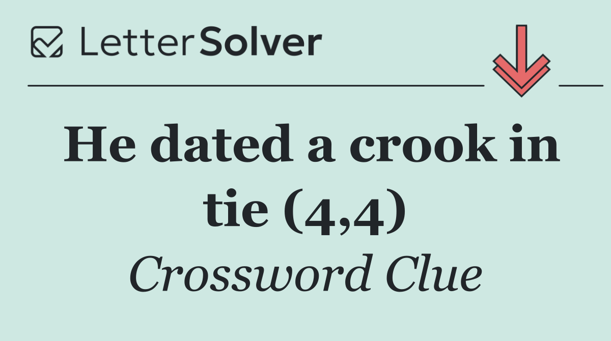 He dated a crook in tie (4,4)