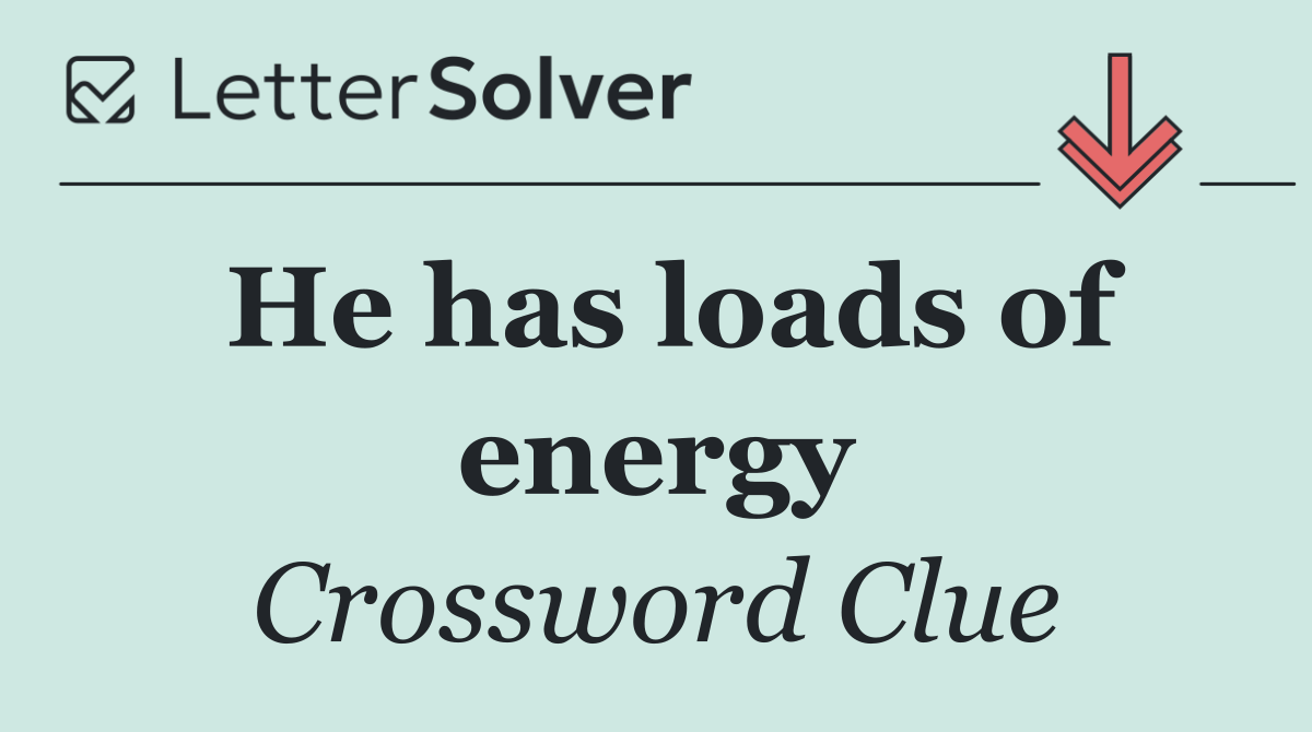 He has loads of energy