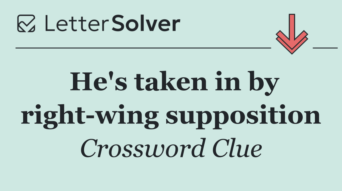 He's taken in by right wing supposition