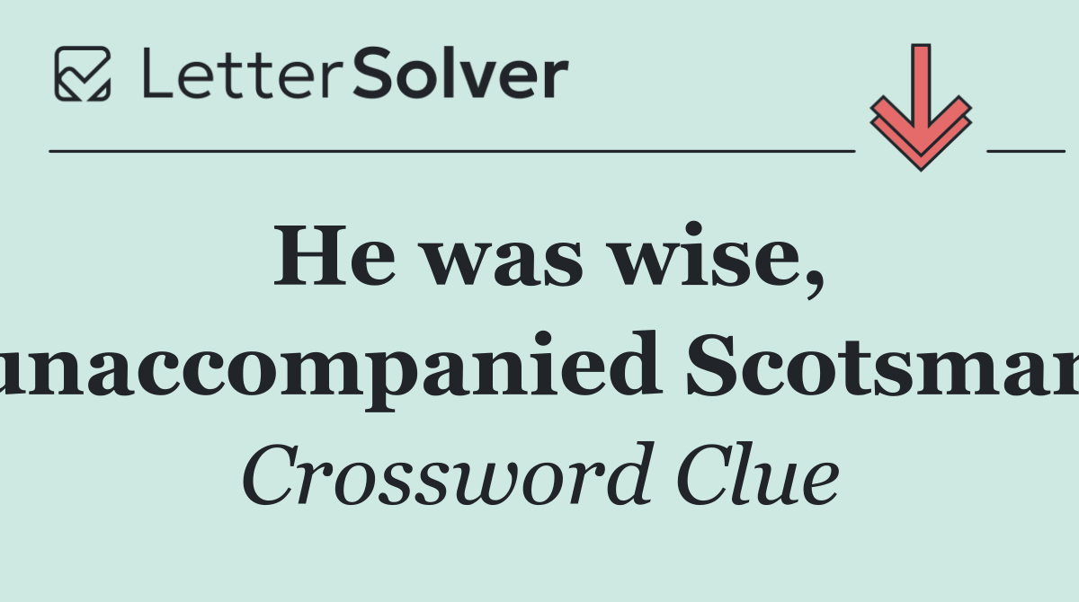 He was wise, unaccompanied Scotsman