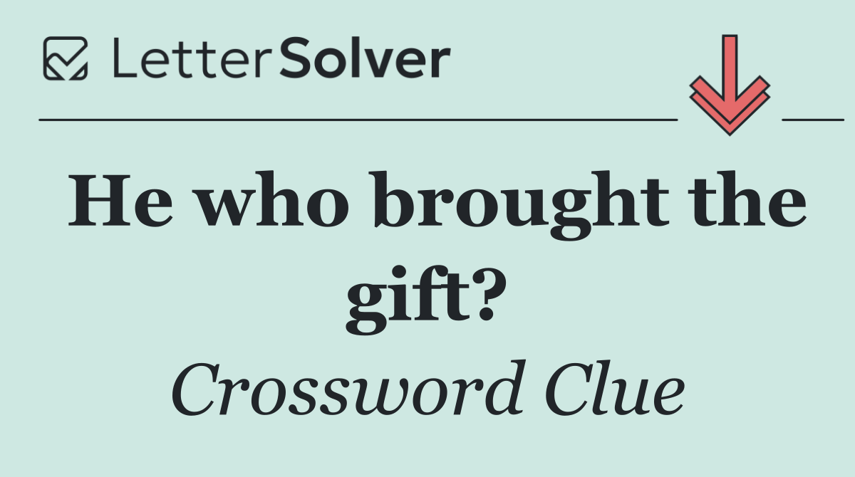 He who brought the gift?
