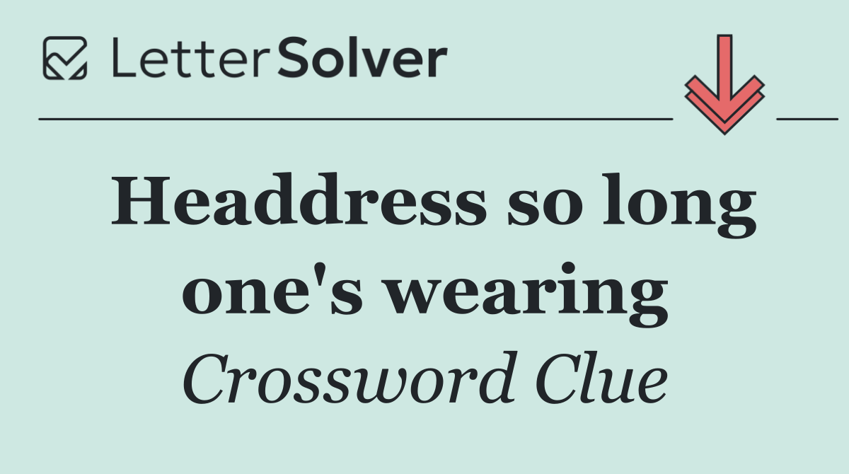 Headdress so long one's wearing