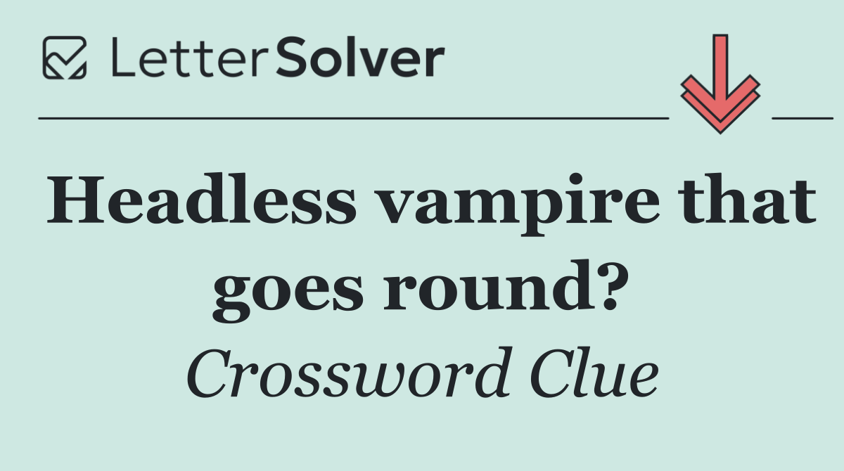 Headless vampire that goes round?