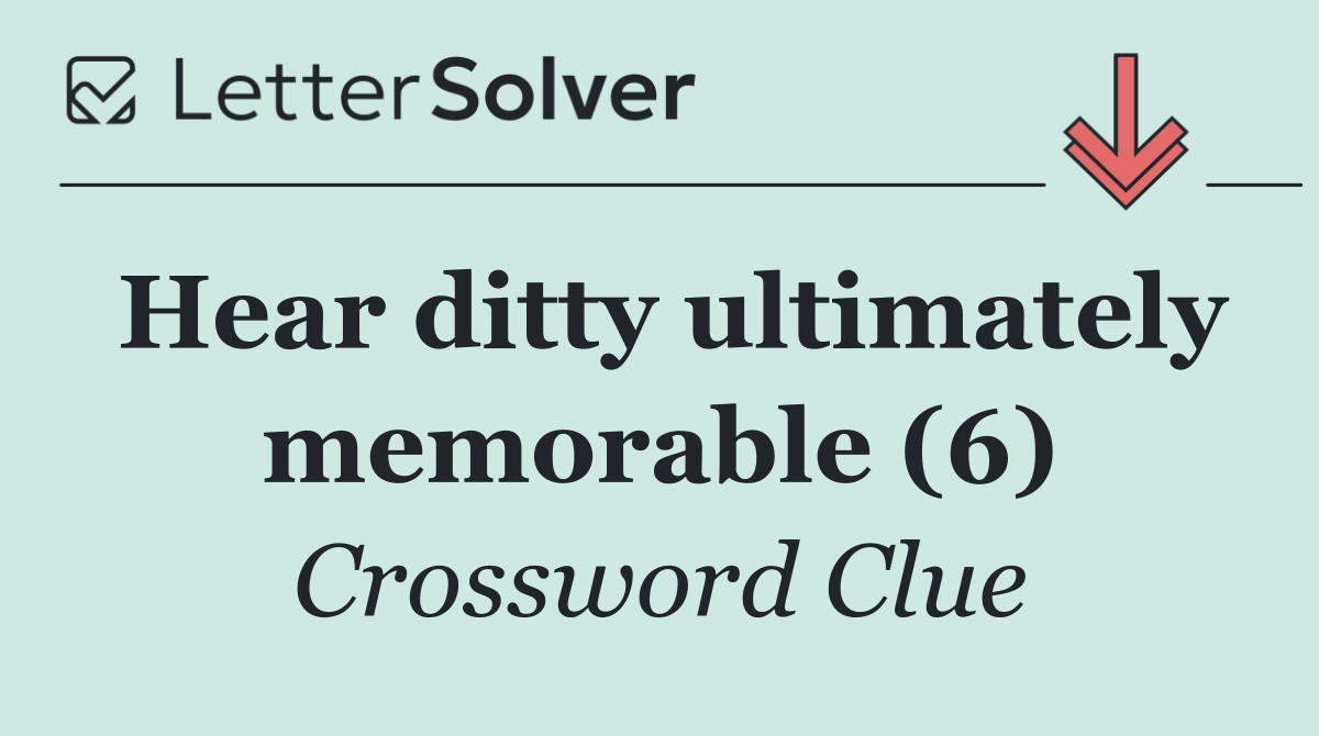 Hear ditty ultimately memorable (6)