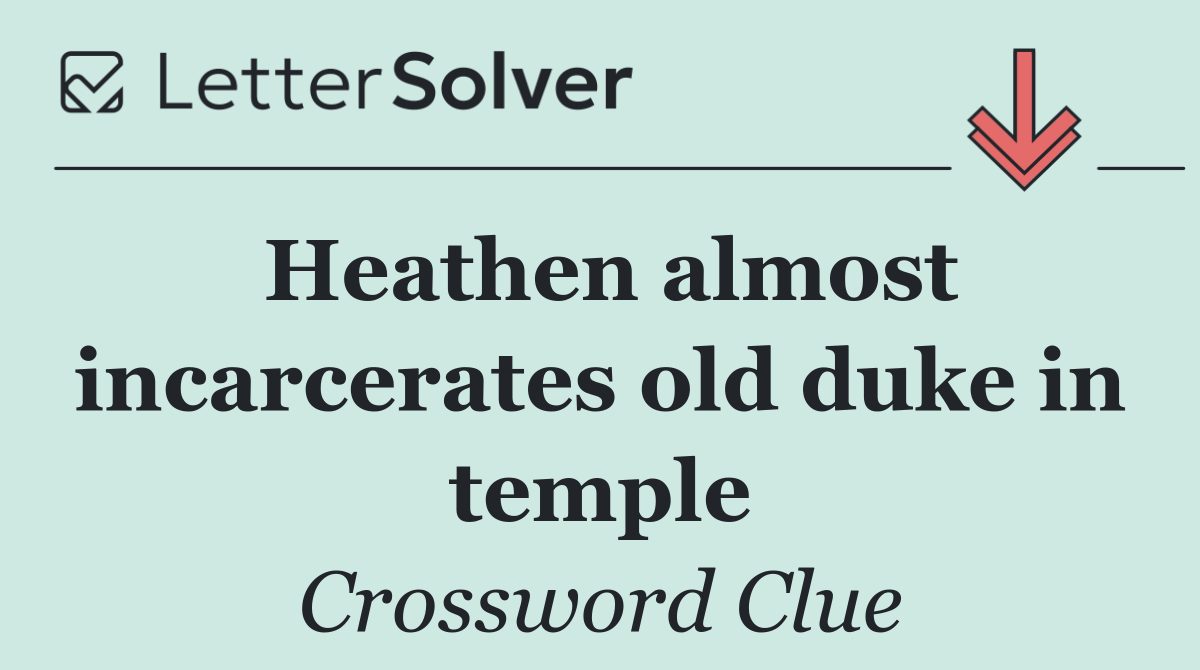 Heathen almost incarcerates old duke in temple