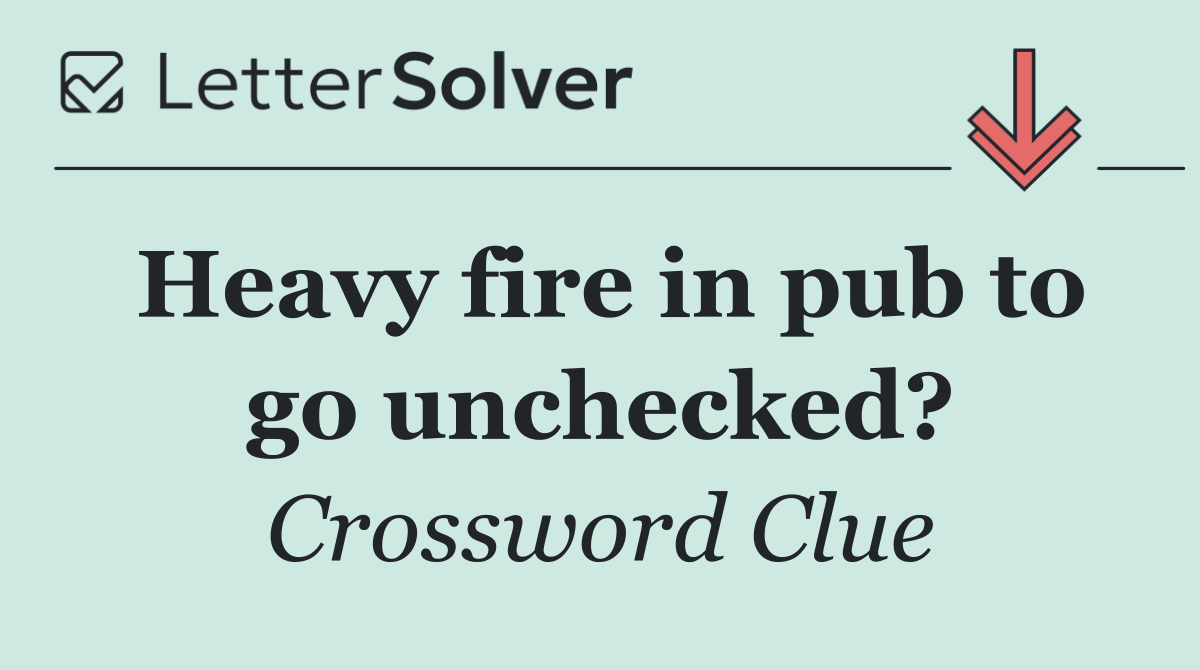 Heavy fire in pub to go unchecked?