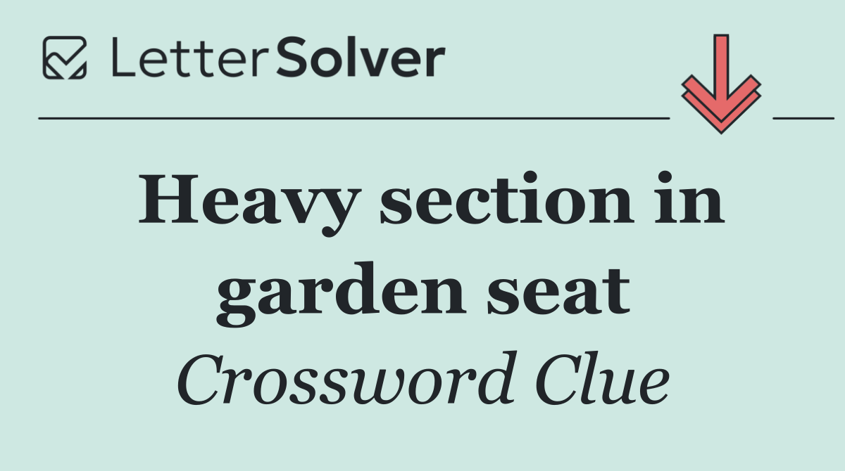 Heavy section in garden seat